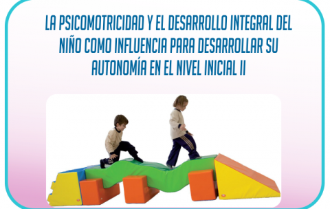 Psicomotricidad y el desarrollo integral del niño como influencia para desarrollar su autonomía en el nivel inicial II